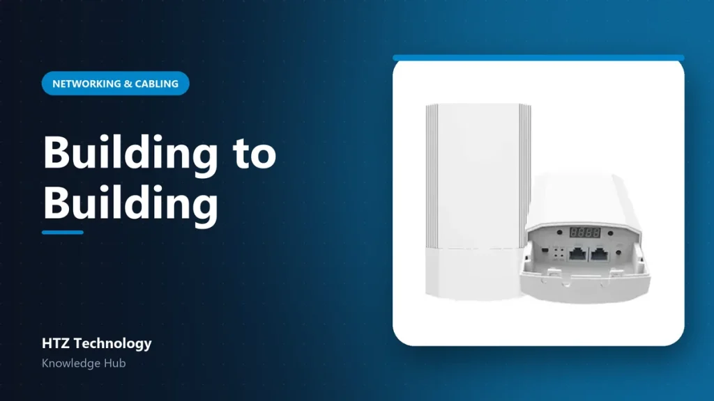 Connecting Two Buildings: Fiber Cable or Wireless Bridge? - HTZ Technology